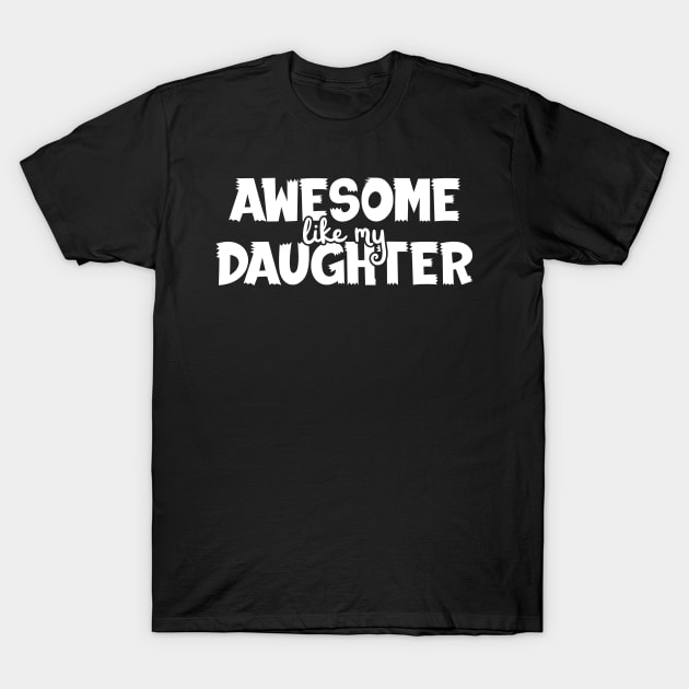 Awesome Like My Daughter Funny T-Shirt by Gtrx20